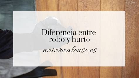 Diferencia Entre Robo Y Hurto Naiara Alonso