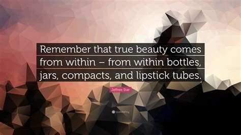 Jeffree Star Quote Remember That True Beauty Comes From Within From