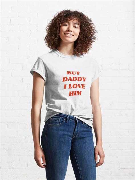 But Daddy I Love Him T Shirt By Swan On A Hook Redbubble