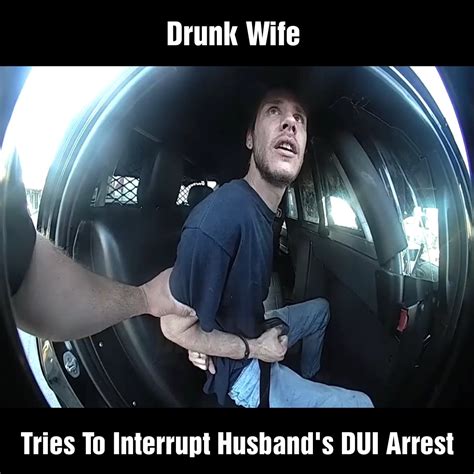 N Drunk Wife Tries To Interrupt Husbands Dui Arrest N Drunk