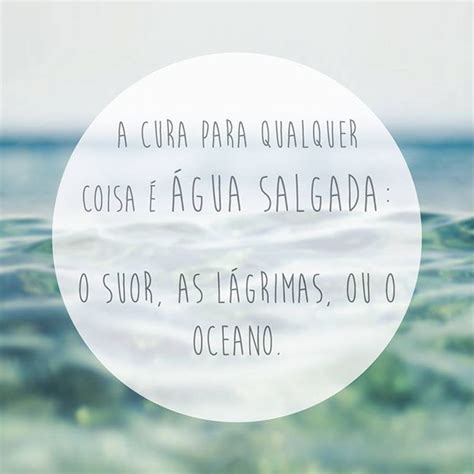 But that author was talking about the value of saltwater in our tears, in the heartache of life and empathy of pain and sorrow for others. 77 best Frases do Dia images on Pinterest | Messages, Thoughts and Words