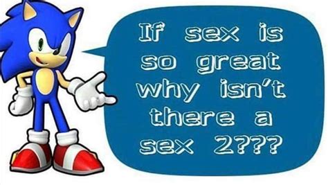 sonic says if sex is so great why isn t there as sex 2 sex 2 know your meme
