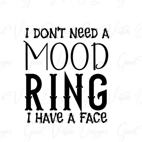 I Dont Need A Mood Ring I Have A Face Svg And Png Etsy Mood Ring