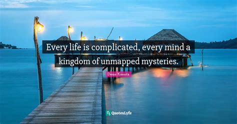 Every Life Is Complicated Every Mind A Kingdom Of Unmapped Mysteries