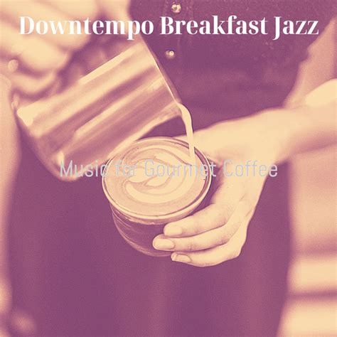 Music For Gourmet Coffee Album By Downtempo Breakfast Jazz Spotify