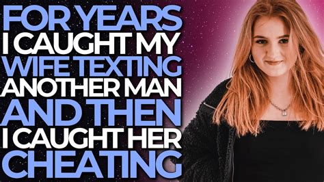 for years i caught my wife texting another man and then i caught her cheating reddit