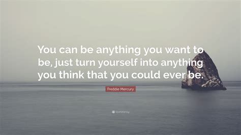 Freddie Mercury Quote You Can Be Anything You Want To Be Just Turn