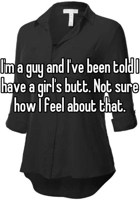 Im A Guy And Ive Been Told I Have A Girls Butt Not Sure How I Feel