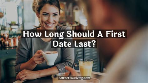 How Long Should A First Date Last Attract Your King