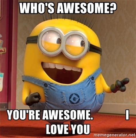 Whos Awesome Youre Awesome I Love You Dave Le Minion