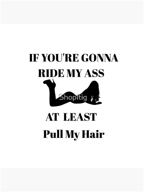 f you re going to ride my ass at least pull my hair poster by shopitig redbubble