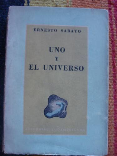 uno y el universo by sabato ernesto 1945 primera edici libros del cuervo