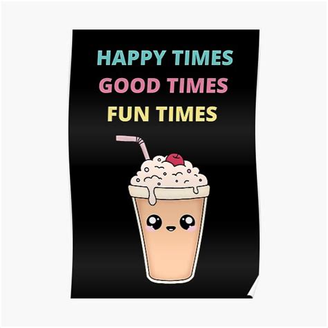 Happy Times Good Times Fun Times Poster For Sale By Hua Noir Redbubble