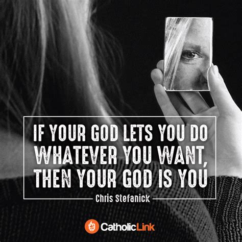 if your god lets you do whatever you want than your god is you