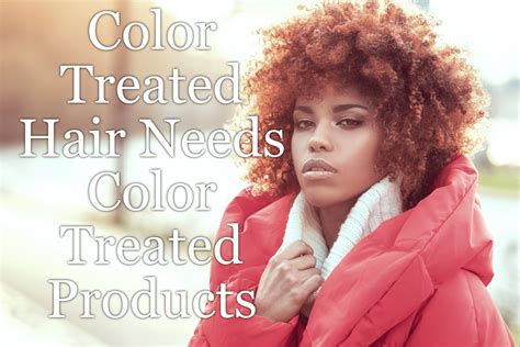 Color Treated Hair Needs Color Treated Products Seriously Natural