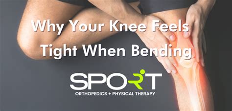 Why Your Knee Feels Tight When Bending Sport Orthopedics