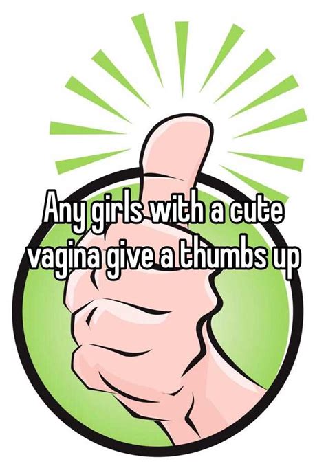 Any Girls With A Cute Vagina Give A Thumbs Up