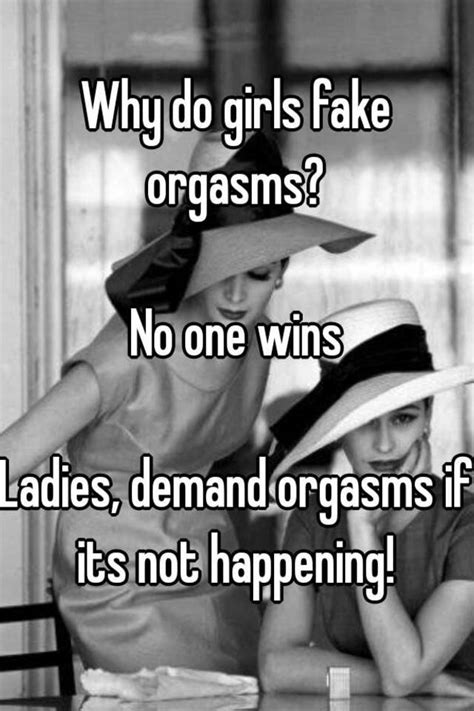 Why Do Girls Fake Orgasms No One Wins Ladies Demand Orgasms If Its Not Happening