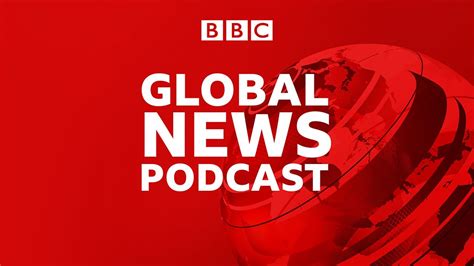 Bbc Sounds Global News Podcast Available Episodes