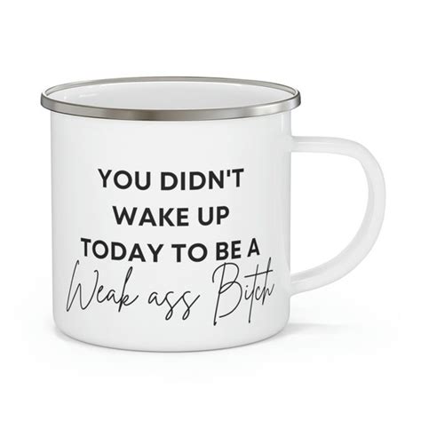 You Didnt Wake Up Today To Be A Weak Ass Bitch Etsy