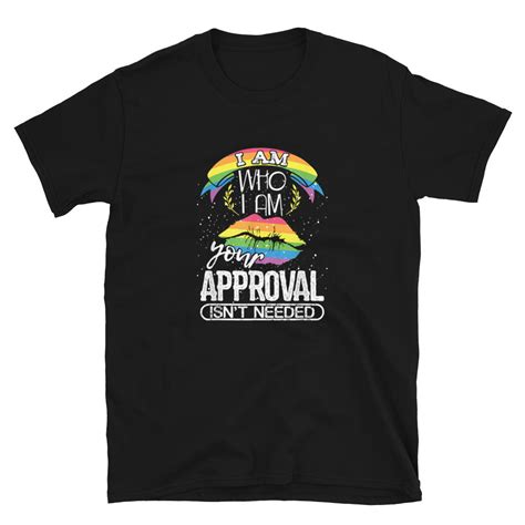 I Am Who I Am Your Approval Isnt Needed Unisex T Shirt Gay Pride Co