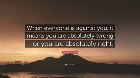 Albert Guinon Quote When Everyone Is Against You It Means You Are