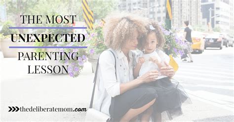 The Most Unexpected Parenting Lesson Ever The Deliberate Mom
