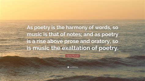Henry Purcell Quote As Poetry Is The Harmony Of Words So Music Is