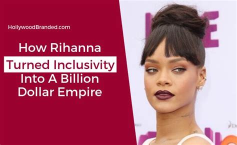 How Rihanna Turned Inclusivity Into A Billion Dollar Empire Rihanna