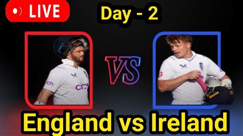 England Vs Irelandeng Vs Ird Live1st Test Live Score And Commentary