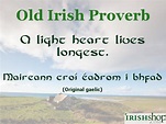 Old Irish Proverb A light heart lives longest. Maireann croí éadrom i ...