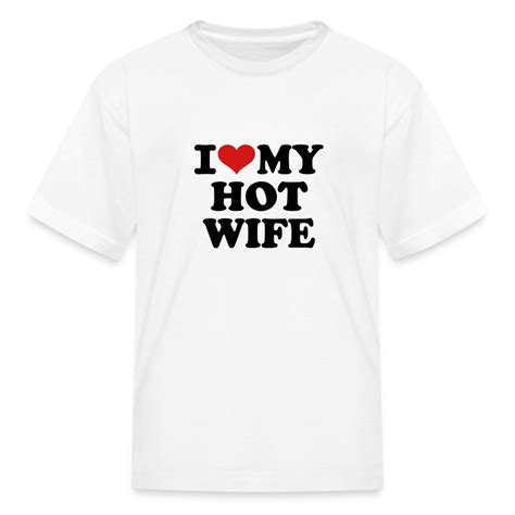 I Love My Hot Wife T Shirt Spreadshirt