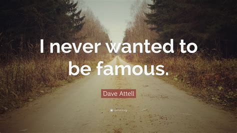 Dave Attell Quote I Never Wanted To Be Famous
