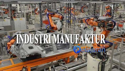 Pengertian Industri Manufaktur Proses Pengendalian Dan Contoh Industri
