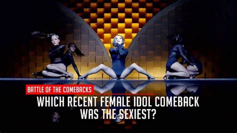 battle of the comebacks which recent female idol comeback was the sexiest comebacks idol