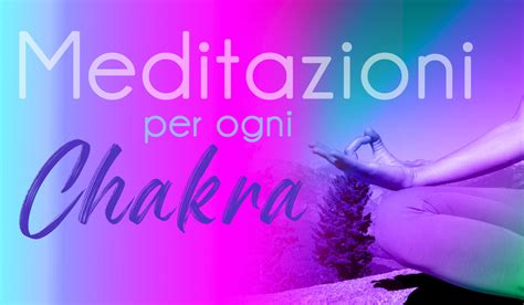 Programma Di Meditazione Per Tutti I Chakra