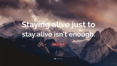 Ilsa J Bick Quote Staying Alive Just To Stay Alive Isnt Enough