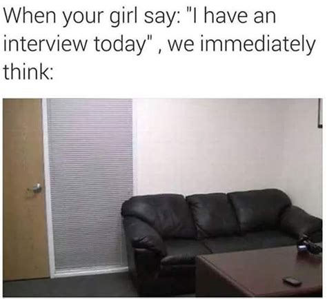 When Your Girl Sayi Have An Interview Todaywe Immediately Thinkmeme
