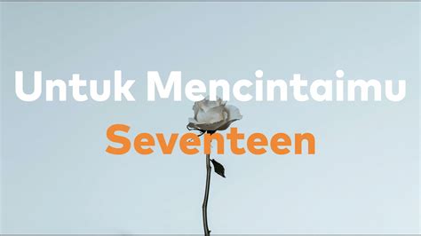 Untuk Mencintaimu Seventeen Lirik Karena Aku Mencintaimu Dan