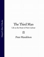 The Third Man: Life at the Heart of New Labour, Peter Mandelson ...