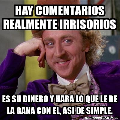 Meme Willy Wonka HAY COMENTARIOS REALMENTE IRRISORIOS ES SU DINERO Y