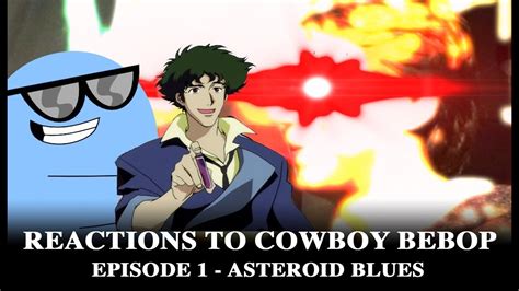 Reactions To Cowboy Bebop Episode 1 Asteroid Blues Youtube
