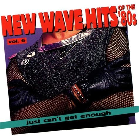 Various Artists Just Cant Get Enough New Wave Hits Of The 80s Vol 6 Lyrics And Tracklist