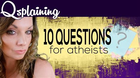 10 Questions For Atheists Qsplaining Youtube