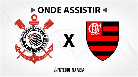 Corinthians x Flamengo Onde assistir ao vivo horário do jogo e escalações
