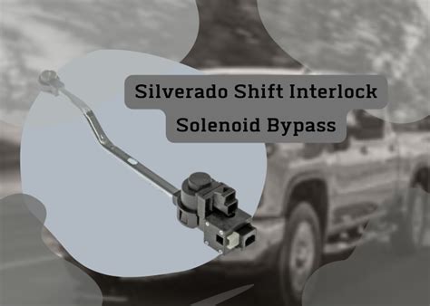 Procedure Of The Silverado Shift Interlock Solenoid Bypass 5 Steps Method