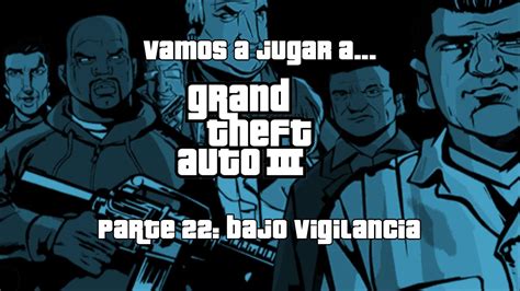 El juego desde los primeros minutos se apodera de sus casi ilimitadas. Vamos a jugar a... GTA III - Parte 22 - Bajo vigilancia ...