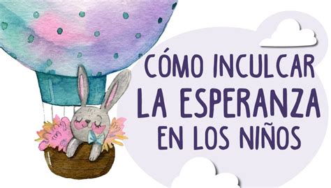 Como Inculcar La Esperanza En Los Niños 5 Ideas