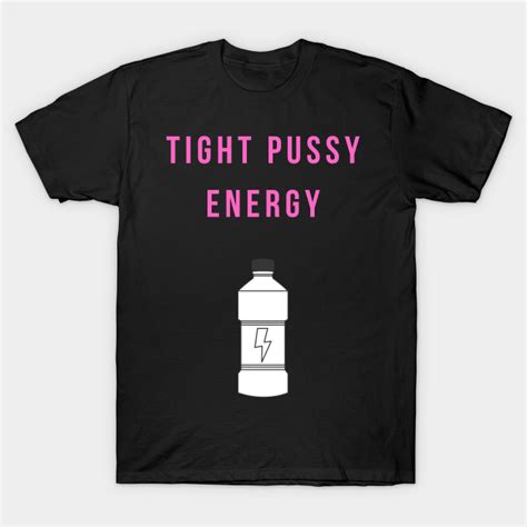 Tight Pussy Energy Pussy Power T Shirt Teepublic