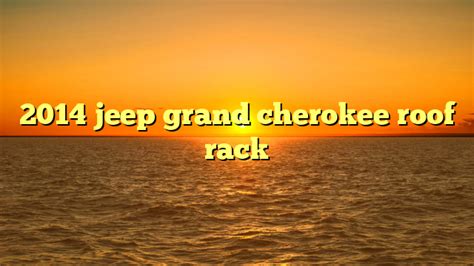 2014 Jeep Grand Cherokee Roof Rack